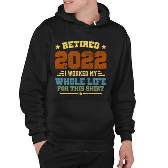 Retired 2022 I Worked My Whole Life For This Shirt Hoodie - Monsterry UK