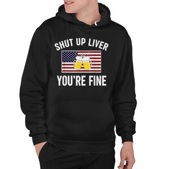 Shut Up Liver Youre Fine Flag 4Th Of July Funny Drinking Hoodie - Seseable