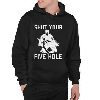 Shut Your Five Hole Funny Ice Hockey Player Goalie Coach Dad Funny Gift Hoodie - Monsterry AU