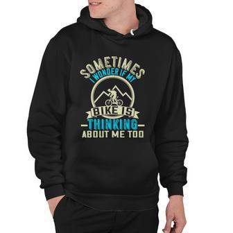 Sometimes I Wonder If My Bike Is Thinking About Me Too V2 Hoodie - Monsterry