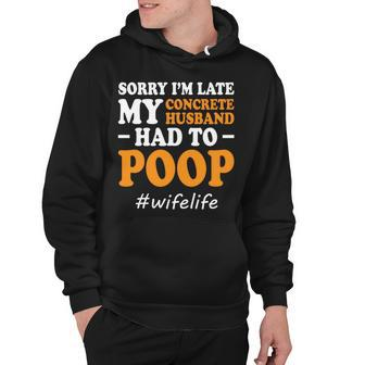 Sorry Im Late My Concrete Husband Had To Poop Funny Wife Hoodie - Thegiftio UK
