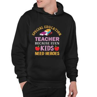 Special Education Teacher Because Even Kids Need Heroes Funny Teacher Student Hoodie - Monsterry