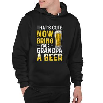 Thats Cute Now Bring Your Grandpa A Beer Fathers Day Hoodie - Monsterry DE