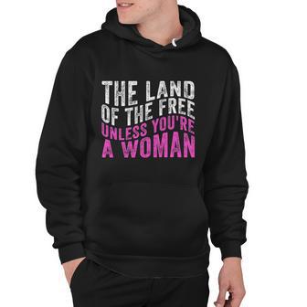 The Land Of The Free Unless Youre A Womens Right Pro Choice Hoodie - Monsterry AU