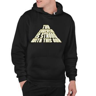 The Sarcasm Is Strong With This One Tshirt Hoodie - Monsterry