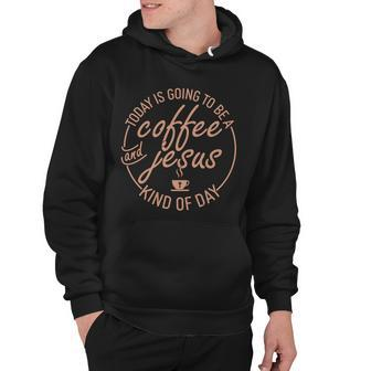 Today Is Going To Be A Coffee And Jesus Kind Of Day Hoodie - Monsterry