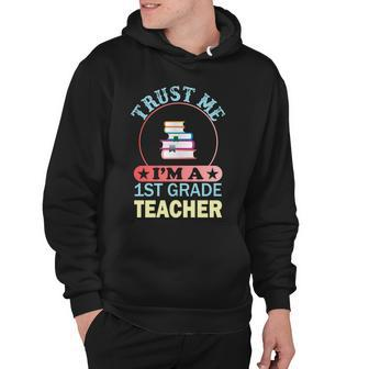 Trust Me Im A 1St Grade Teacher Funny School Graphics Plus Size Shirt Hoodie - Monsterry