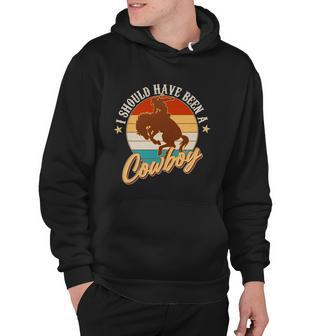 Vintage Funny I Should Have Been A Cowboy Hoodie - Monsterry CA