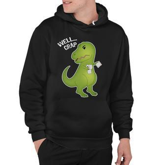 Well Crap Funny T-Rex Cant Wipe Hoodie - Monsterry DE