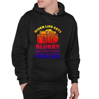 When Life Gets Blurry Adjust Your Focus Photographer Great Gift Hoodie - Monsterry AU