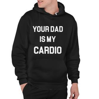 Your Dad Is My Cardio Hoodie - Monsterry DE