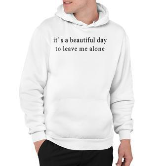 A Beautiful Day To Leave Me Alone Hoodie - Seseable