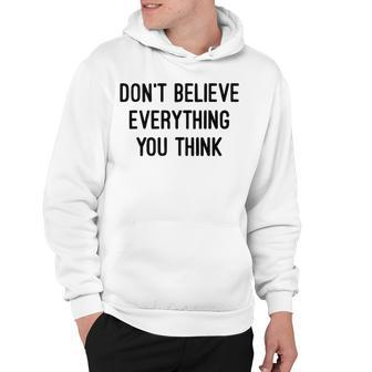 Dont Believe Everything You Think Hoodie - Seseable