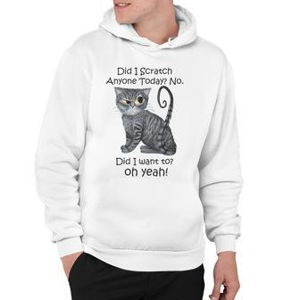 Funny Sarcastic Cat Have Did I Scratch Anyone Today Hoodie - Seseable