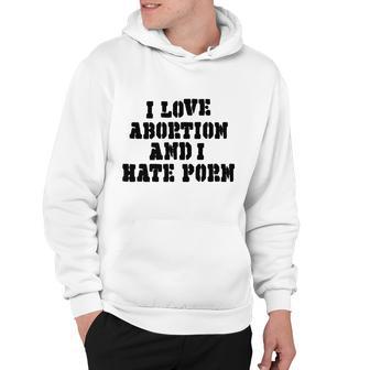 I Love Abortion And I Hate Porn Hoodie - Monsterry