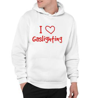 I Love Gaslighting Gaslighting Is Not Real Hoodie - Thegiftio UK