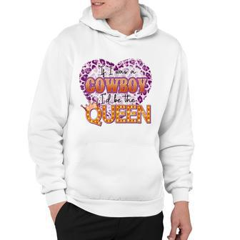 If I Was A Cowboy Id Be The Queen Hoodie - Monsterry