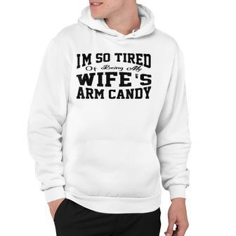 Im So Tired Of Being My Wifes Arm Candy Funny Husband Hoodie - Thegiftio UK