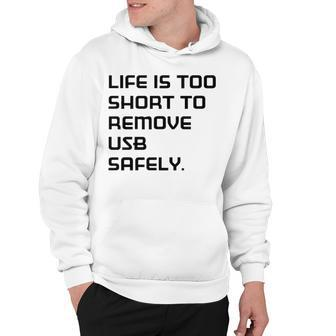 Life Is Too Short To Remove Usb Safely Hoodie - Seseable
