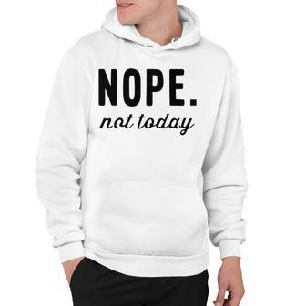 Nope Not Today Hoodie - Seseable