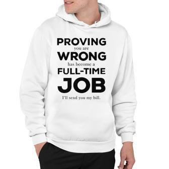 Proving You Are Wrong Has Become A Full Time Job Hoodie - Seseable