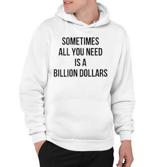 Sometimes All You Need Is A Billion Dollars V2 Hoodie - Seseable