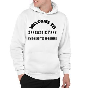 Welcome To Sarcastic Park Im So Excited To Be Here Hoodie - Seseable