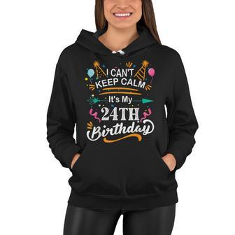 24 Year Old I Cant Keep Calm Its My 24Th Birthday Funny Women Hoodie - Seseable