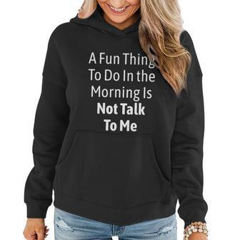 A Fun Thing To Do In The Morning Is Not Talk To Me Funny Gift Graphic Design Printed Casual Daily Basic Women Hoodie - Thegiftio UK