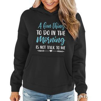 A Fun Thing To Do In The Morning Is Not Talk To Me Funny Gift Graphic Design Printed Casual Daily Basic Women Hoodie