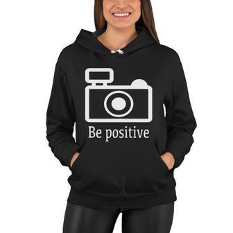 Be Positive Photographer Funny Gift Women Hoodie - Monsterry AU