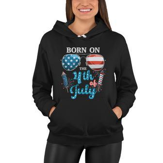 Born On The Fourth Of July 4Th Of July Birthday Patriotic Women Hoodie - Monsterry UK