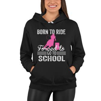 Born Ride Horse Forced To Go To School Funny Barrel Racing Meaningful Gift Women Hoodie - Monsterry CA