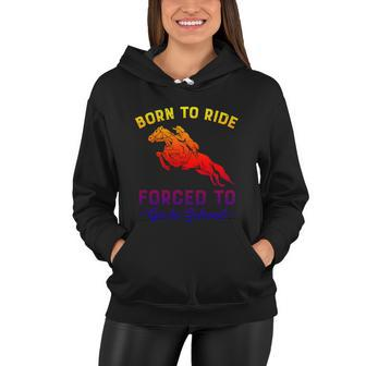 Born To Ride Forced To Go To School Gift Women Hoodie - Monsterry