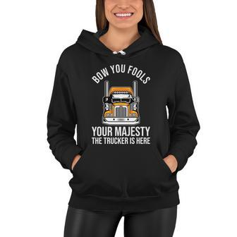 Bow You Fools Your Majesty The Trucker Is Here Meaningful Gift Trucker Funny Gif Women Hoodie - Monsterry
