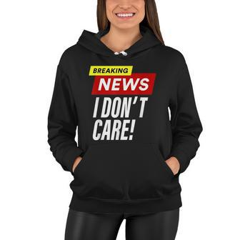 Breaking News I Dont Care Funny Design Women Hoodie - Monsterry