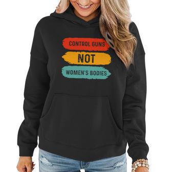 Control Guns Not Womens Bodies Pro Choice Gun Control Women Hoodie - Thegiftio