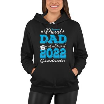 Cool Gift Proud Dad Of A 2022 Graduate Father Class Of 2022 Graduation Gift Women Hoodie - Monsterry UK