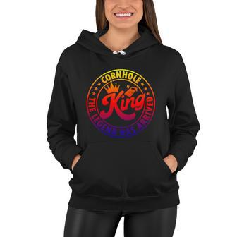 Cornhole King The Legend Has Arrived Funny Cornhole Player Meaningful Gift Women Hoodie - Monsterry