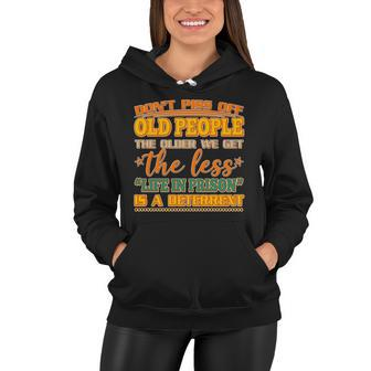 Dont Piss Off Old People The Less Life In Prison Is A Deterrent Women Hoodie