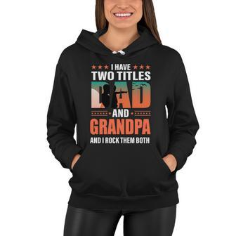Fathers Day Funny I Have Two Titles Dad And Grandpa Gift Women Hoodie - Monsterry DE