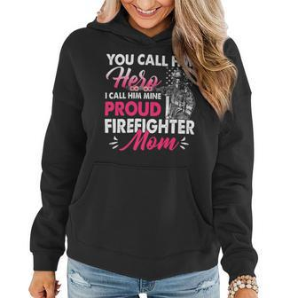 Firefighter You Call Him Hero I Call Him Mine Proud Firefighter Mom Women Hoodie - Seseable