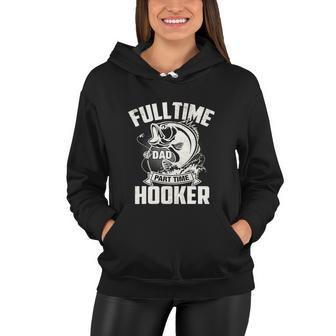 Full Time Dad Part Time Hooker Funny Fisherman Women Hoodie - Monsterry CA