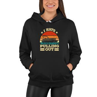 Funny Boat I Hate Pulling Out Pontoon Captain Women Hoodie - Thegiftio UK