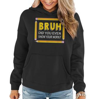 Funny Bruh Did You Even Show Your Work Cool Math Teacher V2 Women Hoodie Graphic Print Hooded Sweatshirt - Thegiftio UK