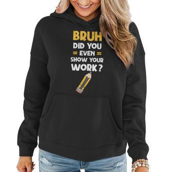 Funny Bruh Did You Even Show Your Work Cool Math Teacher Women Hoodie Graphic Print Hooded Sweatshirt - Thegiftio UK
