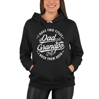 Funny Fathers Day Saying I Have Two Titles Dad And Grandpa Gift Women Hoodie - Monsterry