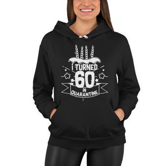 Funny I Turned 60 In Quarantine 60Th Birthday Tshirt Women Hoodie - Monsterry