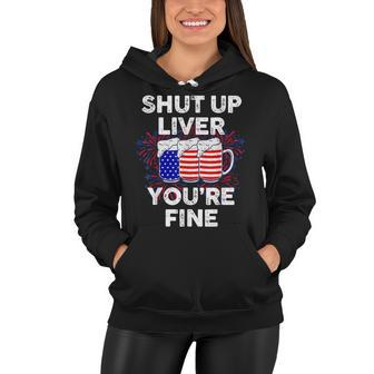 Funny July 4Th Shut Up Liver Youre Fine Beer Cups Women Hoodie - Seseable