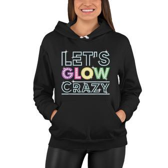 Funny Quote Glow Party Lets Glow Crazy Women Hoodie - Monsterry DE